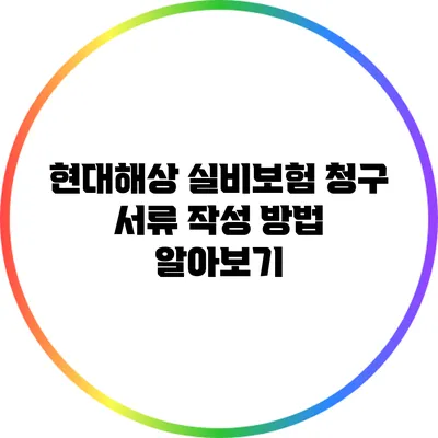 현대해상 실비보험 청구 서류 작성 방법 알아보기