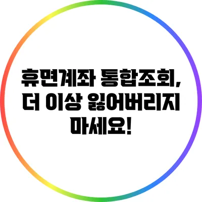 휴면계좌 통합조회, 더 이상 잃어버리지 마세요!