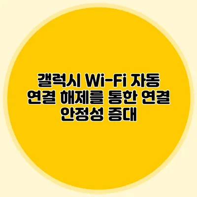 갤럭시 Wi-Fi 자동 연결 해제를 통한 연결 안정성 증대