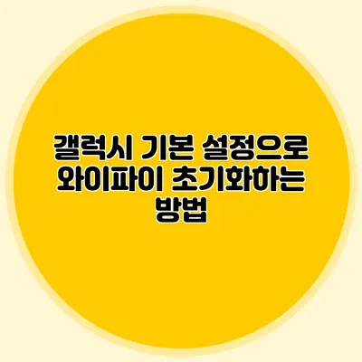 갤럭시 기본 설정으로 와이파이 초기화하는 방법