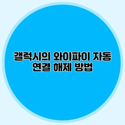 갤럭시의 와이파이 자동 연결 해제 방법