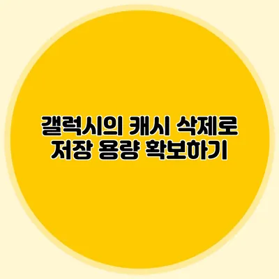 갤럭시의 캐시 삭제로 저장 용량 확보하기