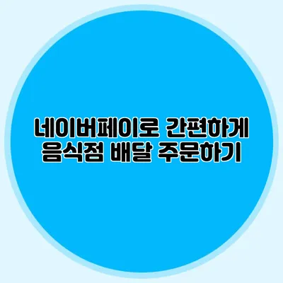 네이버페이로 간편하게 음식점 배달 주문하기