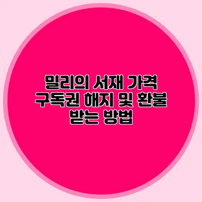 밀리의 서재 가격 구독권 해지 및 환불 받는 방법