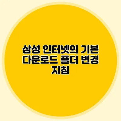 삼성 인터넷의 기본 다운로드 폴더 변경 지침