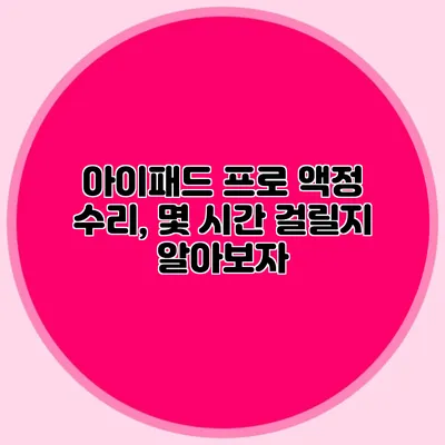 아이패드 프로 액정 수리, 몇 시간 걸릴지 알아보자