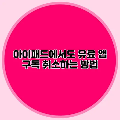 아이패드에서도 유료 앱 구독 취소하는 방법