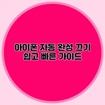 아이폰 자동 완성 끄기: 쉽고 빠른 가이드