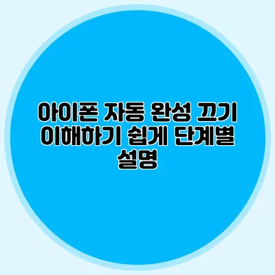 아이폰 자동 완성 끄기: 이해하기 쉽게 단계별 설명