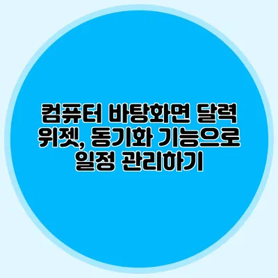 컴퓨터 바탕화면 달력 위젯, 동기화 기능으로 일정 관리하기