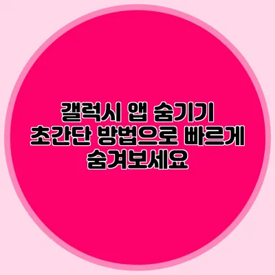 갤럭시 앱 숨기기: 초간단 방법으로 빠르게 숨겨보세요