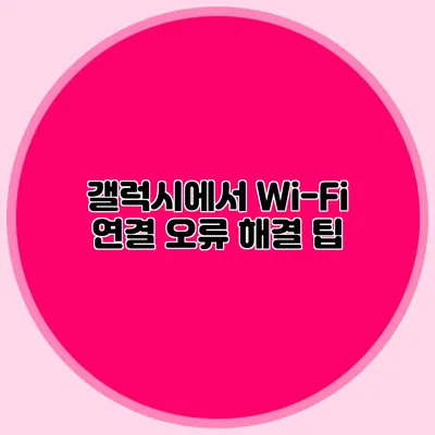 갤럭시에서 Wi-Fi 연결 오류 해결 팁
