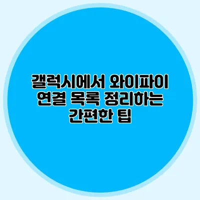 갤럭시에서 와이파이 연결 목록 정리하는 간편한 팁