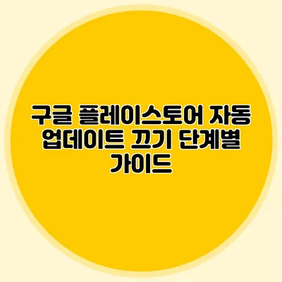 구글 플레이스토어 자동 업데이트 끄기: 단계별 가이드