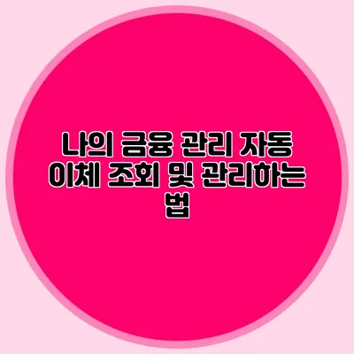 나의 금융 관리: 자동 이체 조회 및 관리하는 법