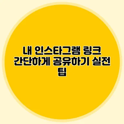 내 인스타그램 링크 간단하게 공유하기: 실전 팁