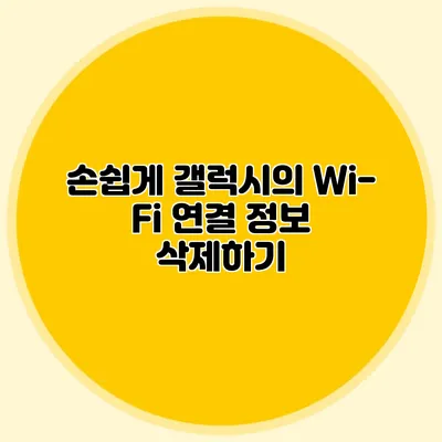 손쉽게 갤럭시의 Wi-Fi 연결 정보 삭제하기