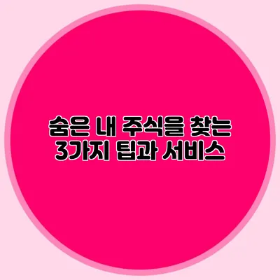 숨은 내 주식을 찾는 3가지 팁과 서비스