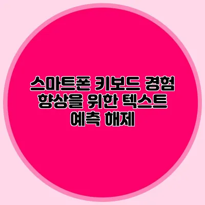 스마트폰 키보드 경험 향상을 위한 텍스트 예측 해제