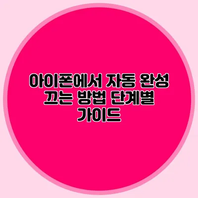 아이폰에서 자동 완성 끄는 방법 단계별 가이드