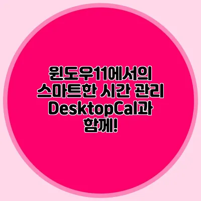 윈도우11에서의 스마트한 시간 관리: DesktopCal과 함께!