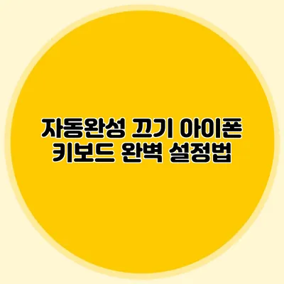 자동완성 끄기: 아이폰 키보드 완벽 설정법