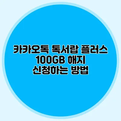 카카오톡 톡서랍 플러스 100GB 해지 신청하는 방법