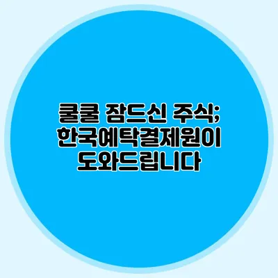 쿨쿨 잠드신 주식; 한국예탁결제원이 도와드립니다