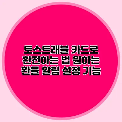 토스트래블 카드로 환전하는 법: 원하는 환율 알림 설정 기능